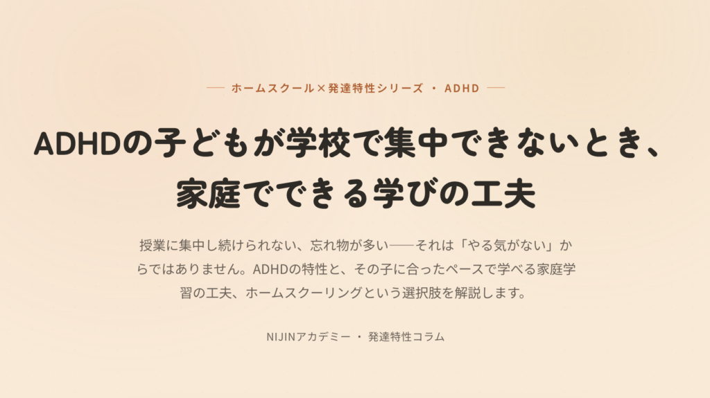 【ホームスクール】ADHDの子どもが学校で集中できないとき、家庭でできる学びの工夫