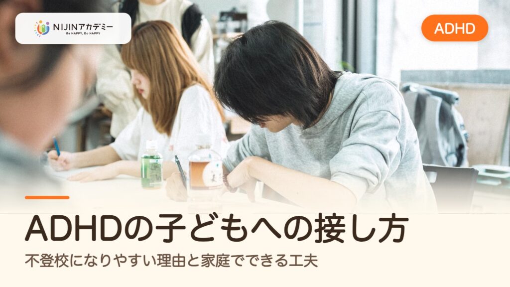 ADHDの子どもへの接し方｜不登校になりやすい理由と家庭でできる工夫