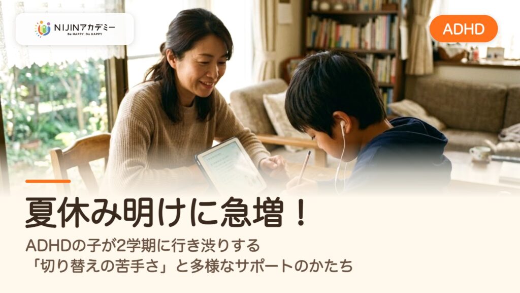 夏休み明けに急増！ADHDの子が2学期に行き渋りする「切り替えの苦手さ」と多様なサポートのかたち