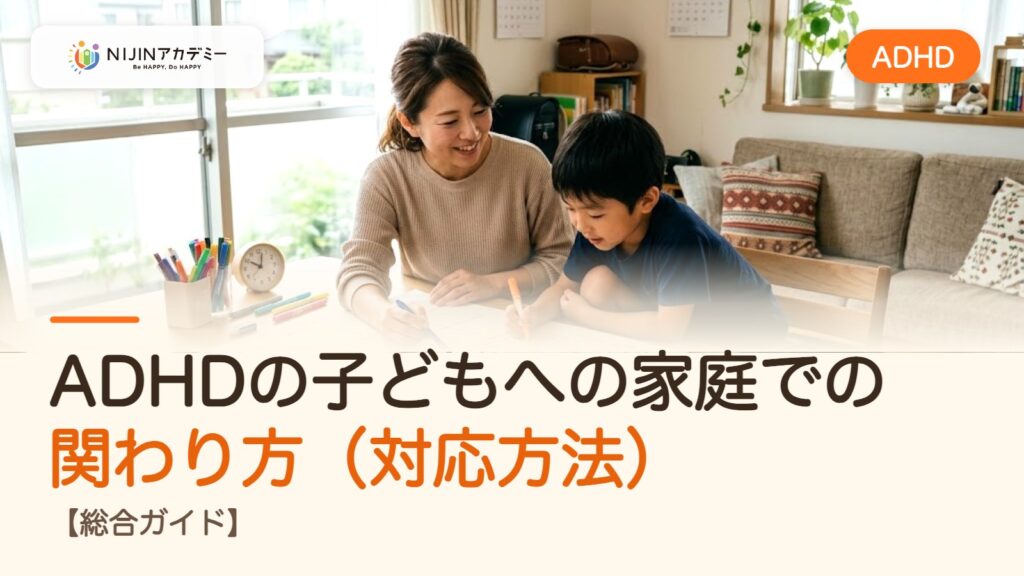 ADHDの子どもへの家庭での関わり方（対応方法）【総合ガイド】