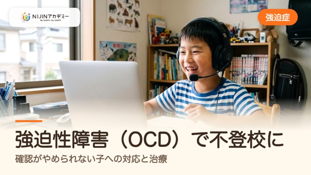 強迫性障害（OCD）で不登校に｜確認がやめられない子への対応と治療