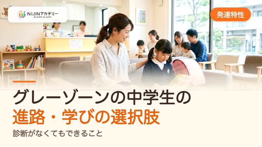 グレーゾーンの中学生の進路・学びの選択肢｜診断がなくてもできること
