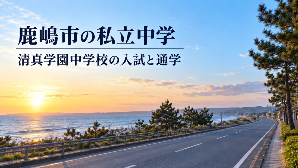 鹿嶋市の私立中学と清真学園中学校の入試・通学を紹介する記事用サムネイル