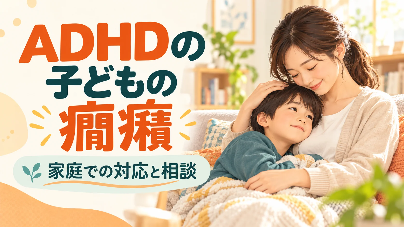 ADHDの子どもの癇癪|家庭での落ち着き方と学校への伝え方|タイトル入りサムネイル(AI生成)